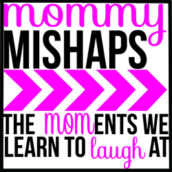 mommy mishaps